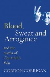 book cover of Blood, Sweat and Arrogance by Gordon Corrigan