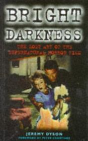 book cover of Bright Darkness: The Lost Art of the Supernatural Horror Film (Film Studies) by Jeremy Dyson