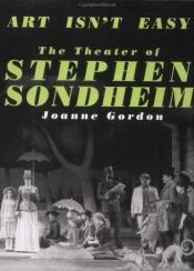 book cover of Art Isn't Easy: The Theater of Stephen Sondheim (Inlcudes New Chapter) by Joanne Lesley Gordon