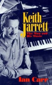 book cover of Keith Jarrett; the Man And His Music by Ian Carr