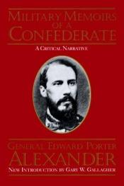 book cover of Military memoirs of a Confederate : a critical narrative by Edward Porter Alexander