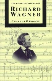 book cover of The Complete Operas of Richard Wagner: A Critical Guide by Charles Osborne
