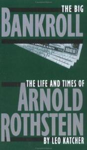book cover of The Big Bankroll; the life and times of Arnold Rothstein by Leo Katcher