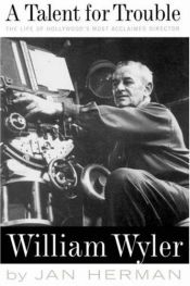 book cover of A Talent For Trouble: The Life Of Hollywood's Most Acclaimed Director, William Wyler by Jan Herman