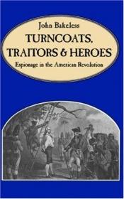 book cover of Turncoats, Traitors And Heroes by John Bakeless