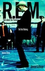 book cover of R.E.M. : talk about the passion : an oral history by Denise Sullivan