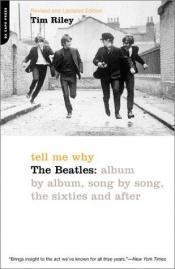 book cover of Tell Me Why The Beatles: Album by Album, Song by Song, the Sixties and After by Tim Riley