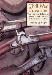 book cover of Civil War Firearms by Joseph G. Bilby