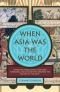 When Asia Was the World: Traveling Merchants, Scholars, Warriors, and Monks Who Created the "Riches of the "East"
