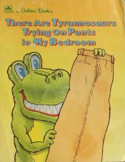 book cover of There Are Tyrannosaurs Trying on Pants in My Bedroom by Golden Books