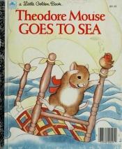 book cover of Theodore Mouse Goes to Sea by Michaela Muntean