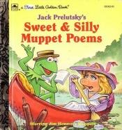 book cover of Sweet & Silly Muppet poems; Starring Jim Henson's Muppets by Jack Prelutsky