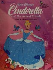 book cover of Walt Disney's Cinderella and Her Animal Friends: A Book About Kindness (Disney Classic Values Book) by Walt Disney