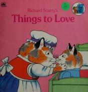book cover of Richard Scarry's Things to Love (Look-Look) by Richard Scarry