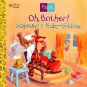 book cover of Oh, Bother! Someone's Baby-Sitting! (Golden Look-Look Book) by Disney