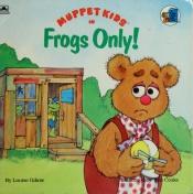 book cover of Muppet Kids In Frogs Only (Golden Look-Look Books (Paperback)) by Jim Henson