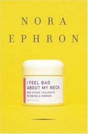 book cover of I Feel Bad About My Neck: And Other Thoughts on Being a Woman by นอรา เอฟรอน