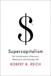 book cover of Supercapitalism: The Transformation of Business, Democracy, and Everyday Life by 羅拔·列治