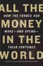 book cover of All the money in the world : how the Forbes 400 make-- and spend--their fortunes by Peter L. Bernstein