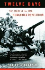 book cover of Twelve Days: The Story of the 1956 Hungarian Revolution by Victor Sebestyen