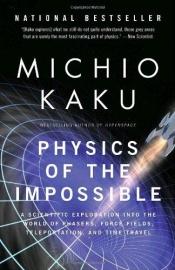book cover of Physics of the Impossible: A Scientific Exploration into the World of Phasers, Force Fields, Teleportation, and Time Travel by Мітіо Каку