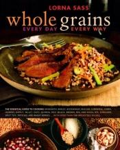 book cover of Whole grains : every day, every way by Lorna J. Sass