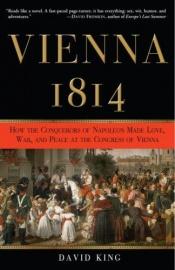 book cover of Vienna 1814: How the Conquerors of Napoleon Made Love, War, and Peace at the Congress of Vienna by David King
