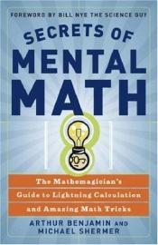 book cover of Secrets of Mental Math: the Mathemagician's Guide to Lightning Calculation and Amazing Math Tricks by Arthur Benjamin