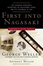 book cover of First Into Nagasaki: The Censored Eyewitness Dispatches on Post-Atomic Japan and Its Prisoners of War by George Weller
