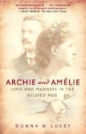 book cover of Archie and Amélie: Love and Madness in the Gilded Age by Donna Lucey