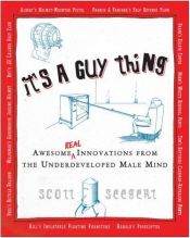 book cover of It's a Guy Thing: Awesome Innovations from the Underdeveloped Male Mind by Scott Seegert