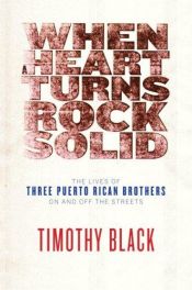book cover of When a Heart Turns Rock Solid: The Lives of Three Puerto Rican Brothers On and Off the Streets by Timothy Black