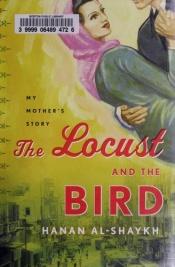 book cover of The Locust and the Bird: My Mother's Story by Hanan El-Cheikh