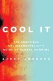 book cover of Cool It: The Skeptical Environmentalist's Guide To Global Warming by Bjørn Lomborg