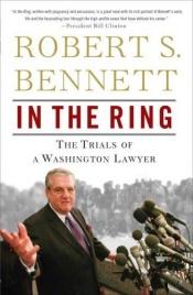 book cover of In the Ring: The Trials of a Washington Lawyer by Robert S. Bennett
