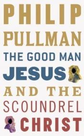book cover of The Good Man Jesus and the Scoundrel Christ by Филип Пулман