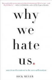 book cover of Why we hate us : American discontent in the new millennium by Dick Meyer