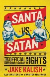 book cover of Santa Vs. Satan: The Official Compendium of Imaginary Fights by Jake Kalish