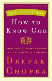 book cover of The Essential How to Know God: The Essence of the Soul's Journey Into the Mystery of Mysteries by ديباك شوبرا