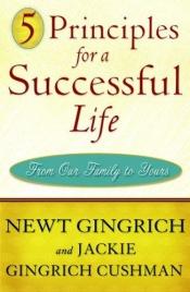 book cover of 5 Principles for a Successful Life: From Our Family to Yours by Newt Gingrich