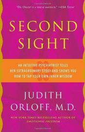 book cover of Second Sight: a Psychiatrist Clairvoyant Tells Her Extraordinary Story...And Shows You How to Discover Your Intuitive Gifts by Judith Orloff