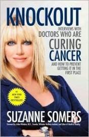 book cover of Knockout: Interviews with Doctors Who Are Curing Cancer--And How to Prevent Getting It in the First Place by Suzanne Somers