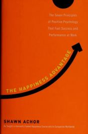 book cover of The Happiness Advantage: The Seven Principles of Positive Psychology That Fuel Success and Performance at Work by Shawn Achor