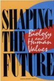 book cover of Shaping the future : biology and human values by Steve Olson
