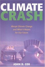 book cover of Climate Crash: Abrupt Climate Change and What it Means for Our Future by John D. Cox