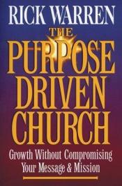 book cover of The Purpose Driven Church: Growth Without Compromising Your Message and Mission by Rick Warren