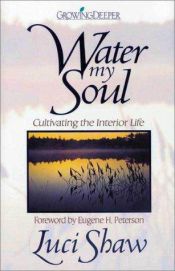 book cover of Water My Soul: Cultivating the Interior Life by Luci Shaw