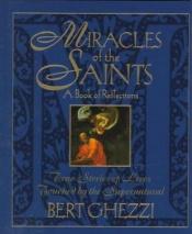 book cover of Miracles of the Saints: True Stories of Lives Touched by the Supernatural by Bert Ghezzi