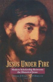 book cover of Jesus under Fire: Modern Scholarship Reinvents the Historical Jesus by Michael J. Wilkins
