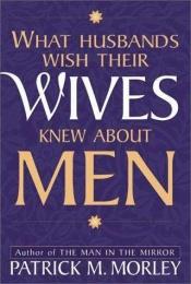 book cover of What Husbands Wish Their Wives Knew About Men by Patrick Morley